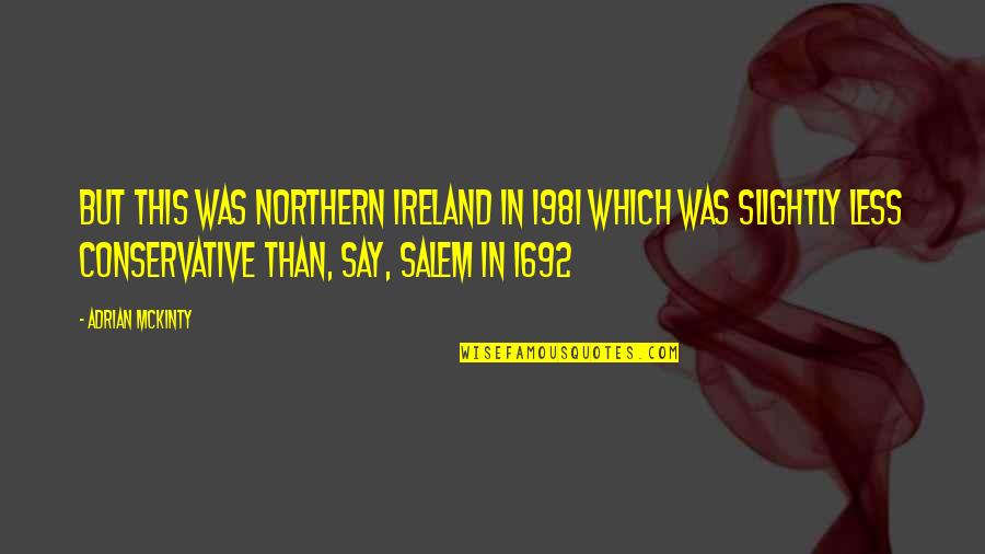 Mckinty Quotes By Adrian McKinty: But this was Northern Ireland in 1981 which