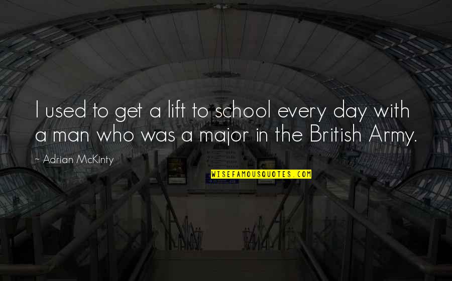 Mckinty Quotes By Adrian McKinty: I used to get a lift to school Mckinty Quotes By Adrian McKinty: I used to get a lift to school