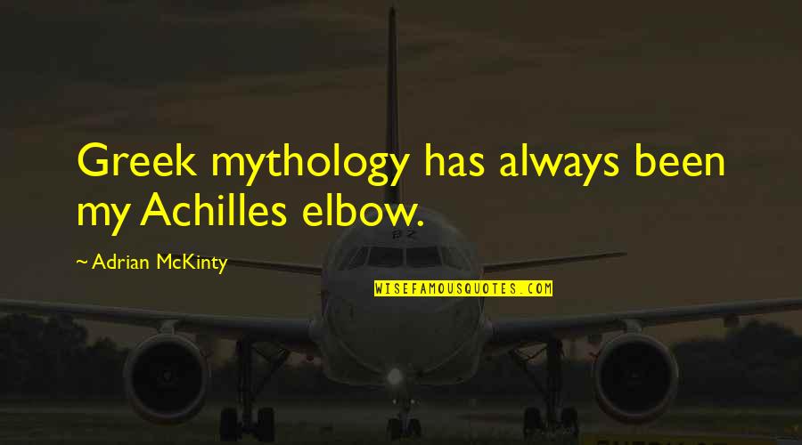 Mckinty Quotes By Adrian McKinty: Greek mythology has always been my Achilles elbow. Mckinty Quotes By Adrian McKinty: Greek mythology has always been my Achilles elbow.