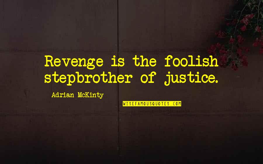 Mckinty Quotes By Adrian McKinty: Revenge is the foolish stepbrother of justice. Mckinty Quotes By Adrian McKinty: Revenge is the foolish stepbrother of justice.