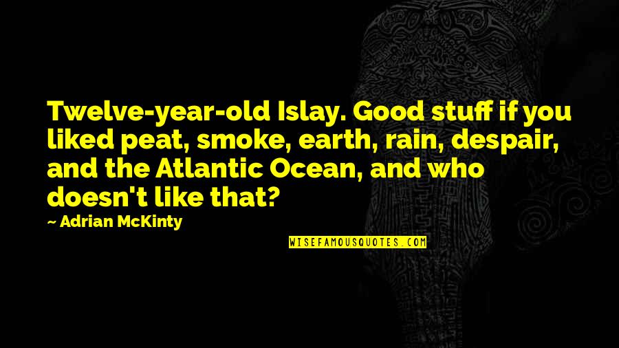 Mckinty Quotes By Adrian McKinty: Twelve-year-old Islay. Good stuff if you liked peat,