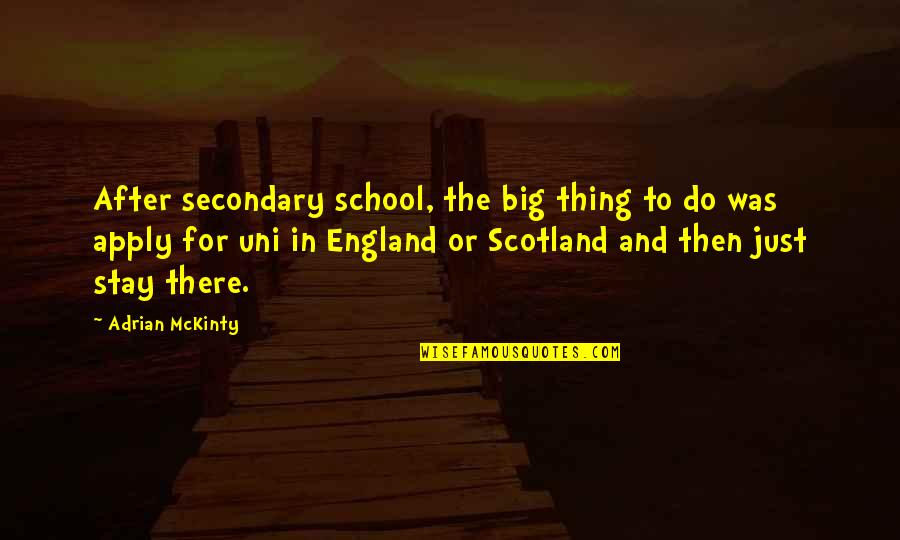 Mckinty Quotes By Adrian McKinty: After secondary school, the big thing to do