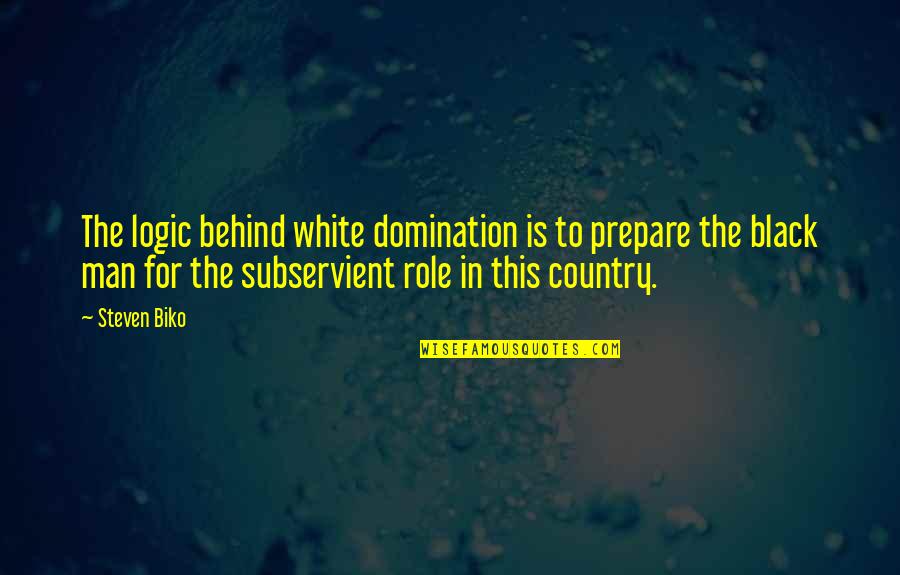 Mckinzie Scott Quotes By Steven Biko: The logic behind white domination is to prepare