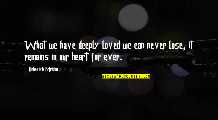 Mckirdy Mile Quotes By Debasish Mridha: What we have deeply loved we can never