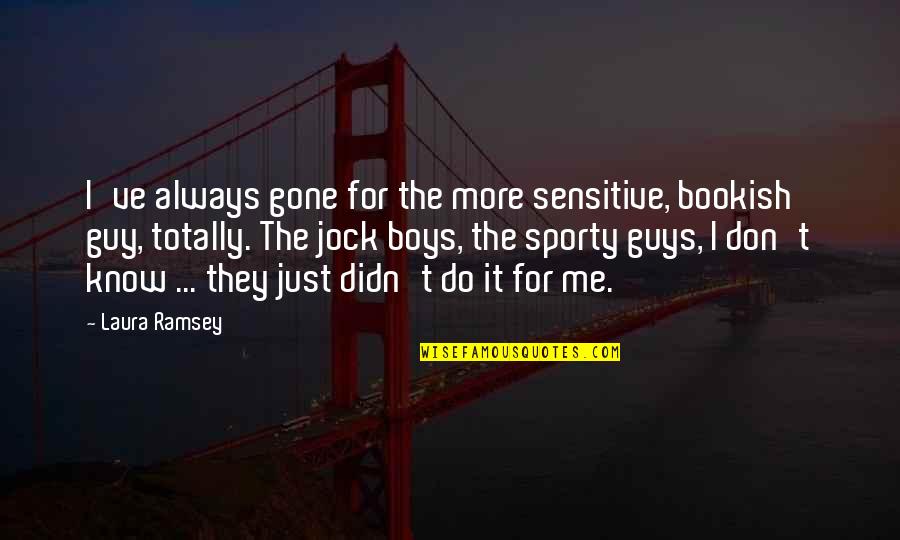 Mckirdy Riskin Quotes By Laura Ramsey: I've always gone for the more sensitive, bookish Mckirdy Riskin Quotes By Laura Ramsey: I've always gone for the more sensitive, bookish