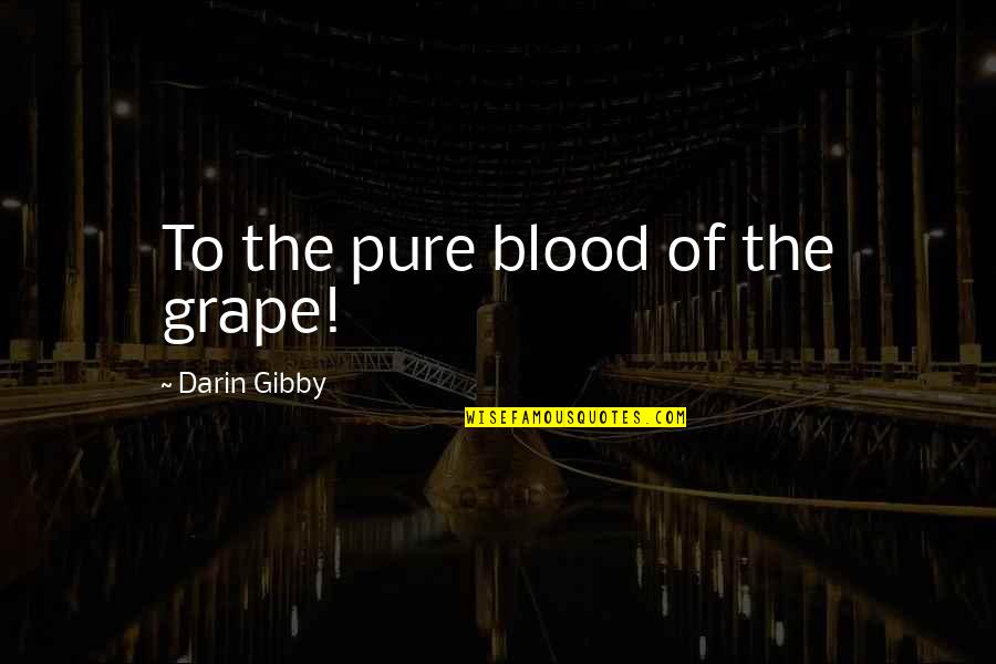 Mckown Funeral Home Quotes By Darin Gibby: To the pure blood of the grape! Mckown Funeral Home Quotes By Darin Gibby: To the pure blood of the grape!