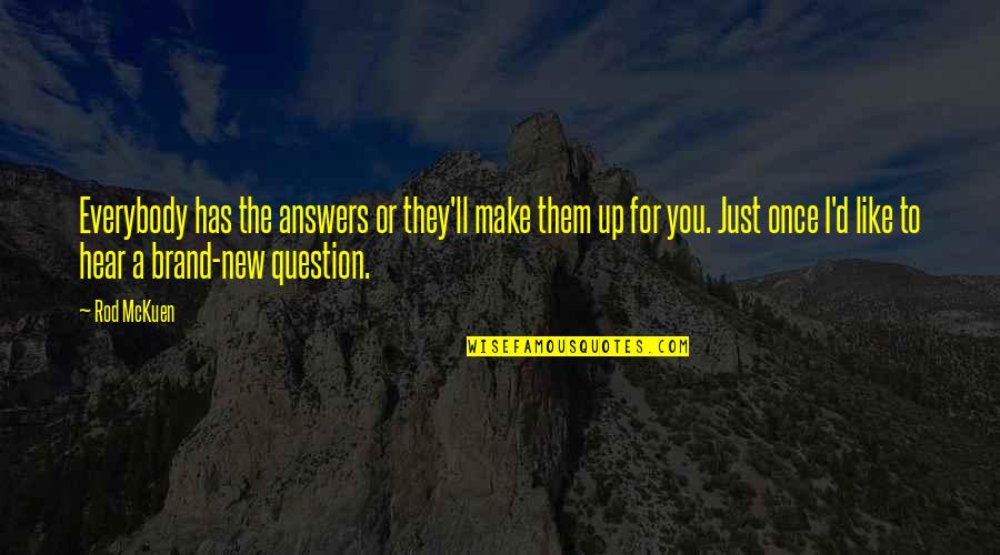 Mckuen Quotes By Rod McKuen: Everybody has the answers or they'll make them