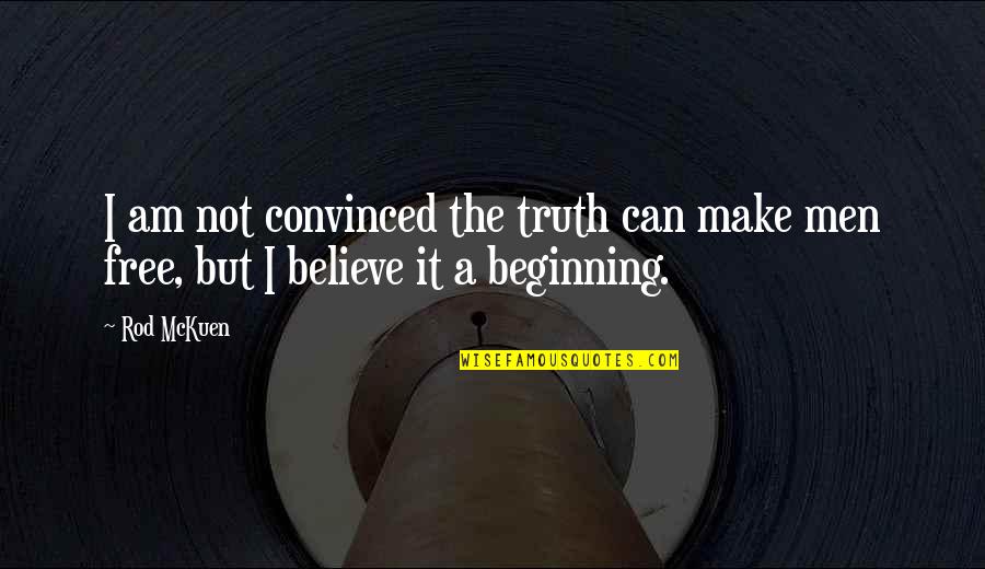 Mckuen Quotes By Rod McKuen: I am not convinced the truth can make