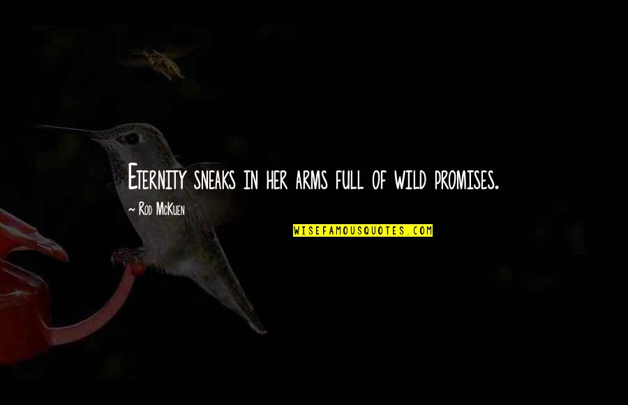 Mckuen Quotes By Rod McKuen: Eternity sneaks in her arms full of wild