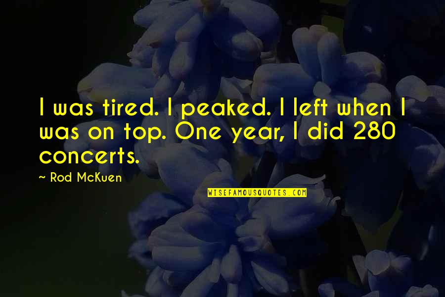 Mckuen Quotes By Rod McKuen: I was tired. I peaked. I left when