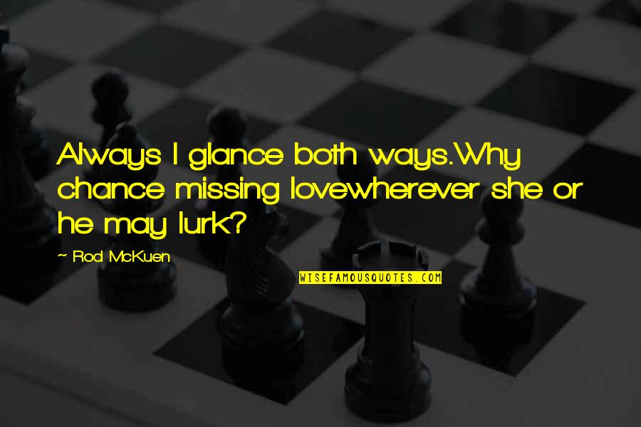 Mckuen Quotes By Rod McKuen: Always I glance both ways.Why chance missing lovewherever