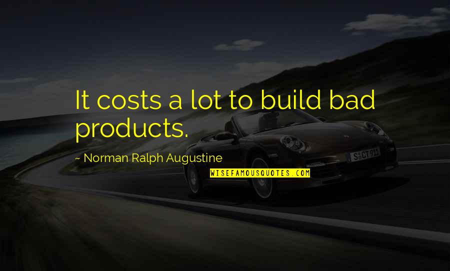 Mckynlie Taekwondo Quotes By Norman Ralph Augustine: It costs a lot to build bad products. Mckynlie Taekwondo Quotes By Norman Ralph Augustine: It costs a lot to build bad products.
