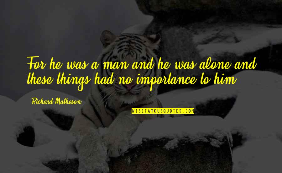 Mckynlie Taekwondo Quotes By Richard Matheson: For he was a man and he was Mckynlie Taekwondo Quotes By Richard Matheson: For he was a man and he was