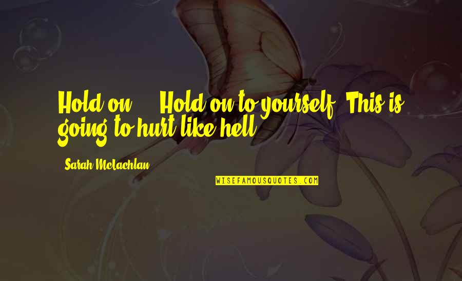 Mclachlan Quotes By Sarah McLachlan: Hold on ... Hold on to yourself. This