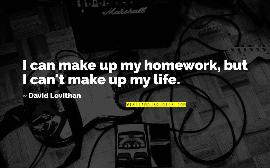 Mclachlans Defamation Quotes By David Levithan: I can make up my homework, but I Mclachlans Defamation Quotes By David Levithan: I can make up my homework, but I