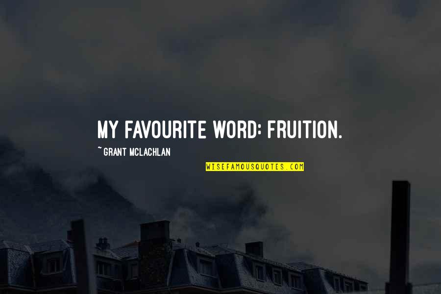 Mclachlan's Quotes By Grant McLachlan: My favourite word: FRUITION.