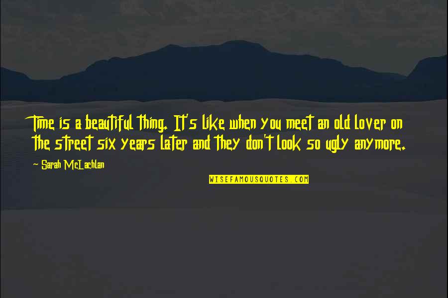 Mclachlan's Quotes By Sarah McLachlan: Time is a beautiful thing. It's like when