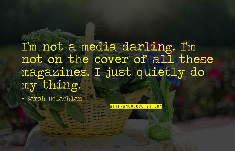 Mclachlan's Quotes By Sarah McLachlan: I'm not a media darling. I'm not on