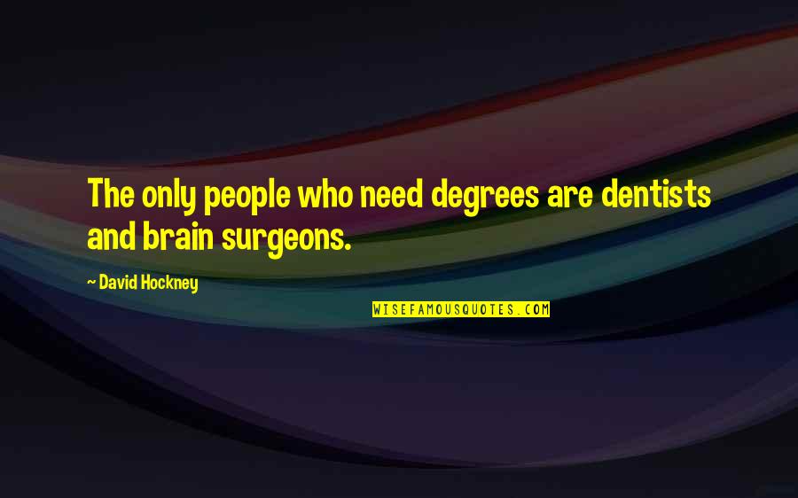 Mclafferty Rearrangement Quotes By David Hockney: The only people who need degrees are dentists