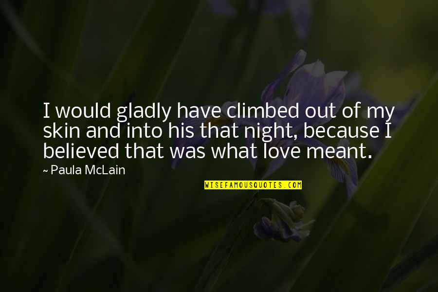Mclain's Quotes By Paula McLain: I would gladly have climbed out of my