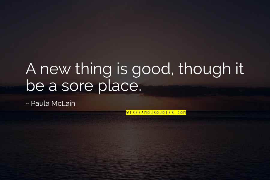 Mclain's Quotes By Paula McLain: A new thing is good, though it be