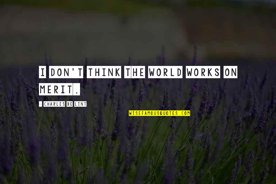 Mclallen Construction Quotes By Charles De Lint: I don't think the world works on merit. Mclallen Construction Quotes By Charles De Lint: I don't think the world works on merit.