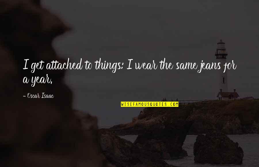Mclane Edgers Quotes By Oscar Isaac: I get attached to things: I wear the