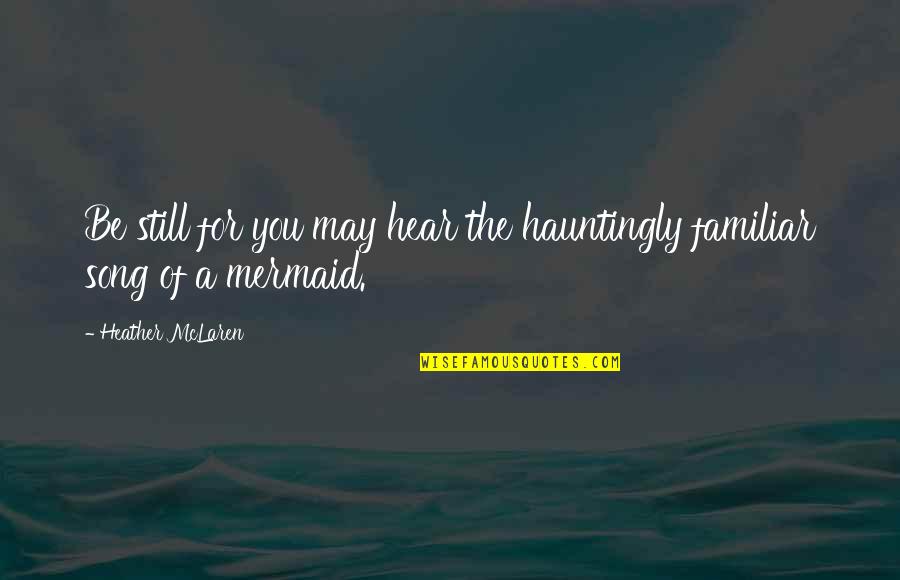 Mclaren Quotes By Heather McLaren: Be still for you may hear the hauntingly