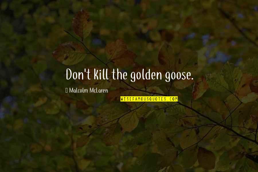 Mclaren Quotes By Malcolm McLaren: Don't kill the golden goose.