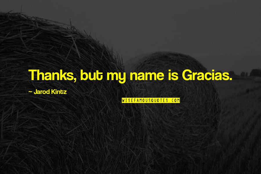 Mclarty Quotes By Jarod Kintz: Thanks, but my name is Gracias. Mclarty Quotes By Jarod Kintz: Thanks, but my name is Gracias.