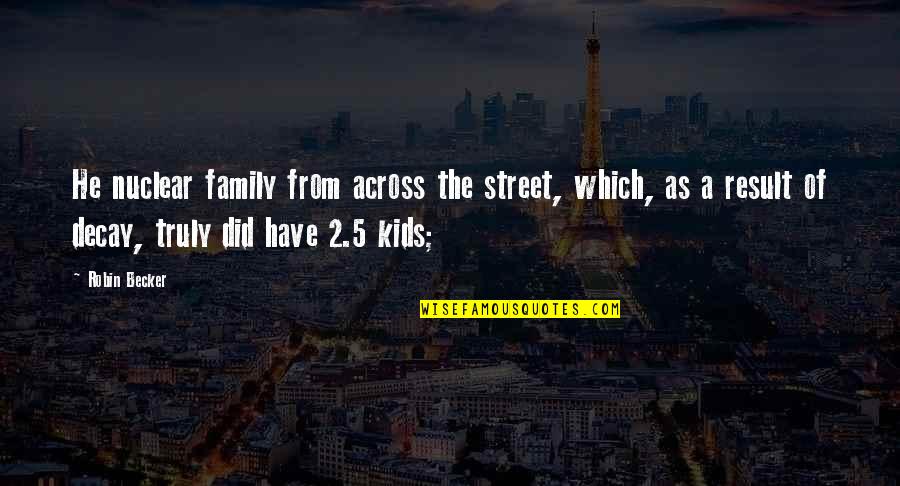 Mclarty Quotes By Robin Becker: He nuclear family from across the street, which, Mclarty Quotes By Robin Becker: He nuclear family from across the street, which,