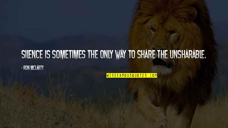 Mclarty Quotes By Ron McLarty: Silence is sometimes the only way to share