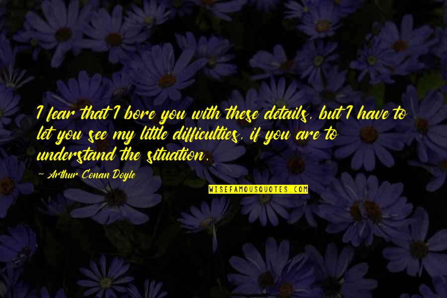 Mclawhorn Family Tree Quotes By Arthur Conan Doyle: I fear that I bore you with these Mclawhorn Family Tree Quotes By Arthur Conan Doyle: I fear that I bore you with these