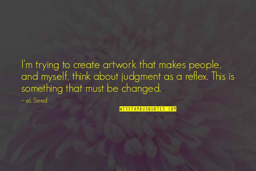 Mcle Quotes By EL Seed: I'm trying to create artwork that makes people, Mcle Quotes By EL Seed: I'm trying to create artwork that makes people,