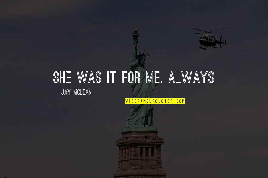 Mclean Quotes By Jay McLean: She was it for me. Always