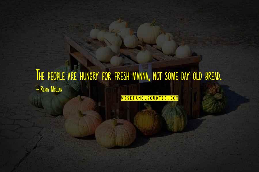 Mclean Quotes By Renny McLean: The people are hungry for fresh manna, not