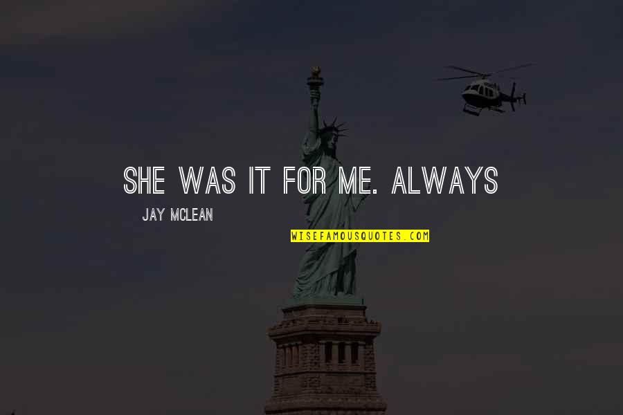 Mclean's Quotes By Jay McLean: She was it for me. Always
