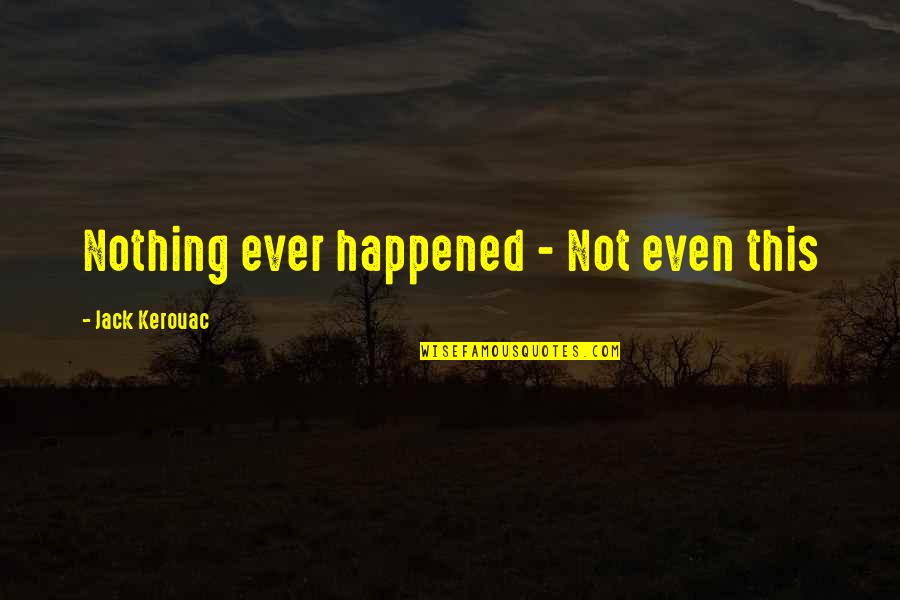 Mcleese Md Quotes By Jack Kerouac: Nothing ever happened - Not even this Mcleese Md Quotes By Jack Kerouac: Nothing ever happened - Not even this