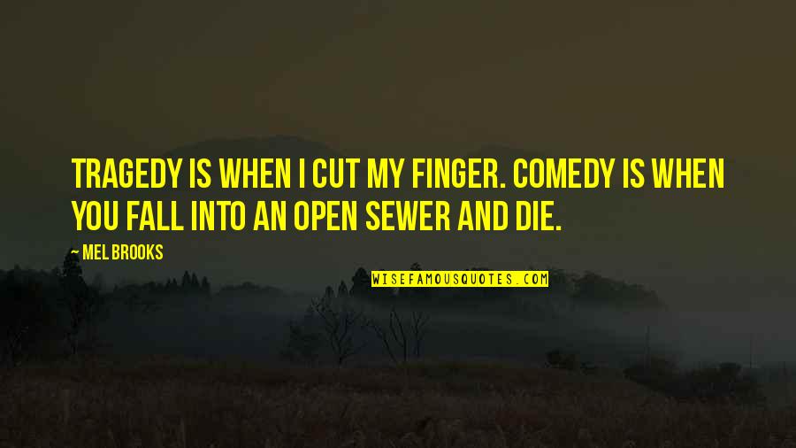 Mcleese Md Quotes By Mel Brooks: Tragedy is when I cut my finger. Comedy