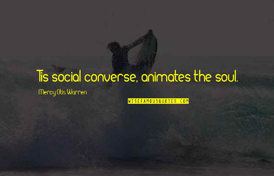 Mcleese Md Quotes By Mercy Otis Warren: 'Tis social converse, animates the soul. Mcleese Md Quotes By Mercy Otis Warren: 'Tis social converse, animates the soul.