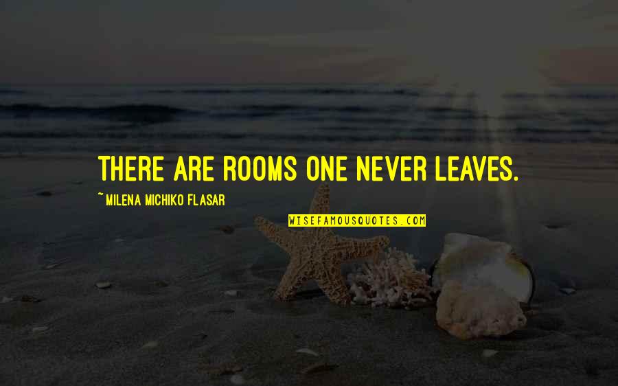 Mcleese Md Quotes By Milena Michiko Flasar: There are rooms one never leaves. Mcleese Md Quotes By Milena Michiko Flasar: There are rooms one never leaves.