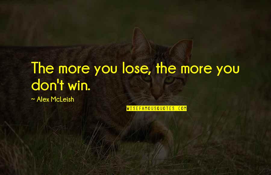 Mcleish Quotes By Alex McLeish: The more you lose, the more you don't Mcleish Quotes By Alex McLeish: The more you lose, the more you don't