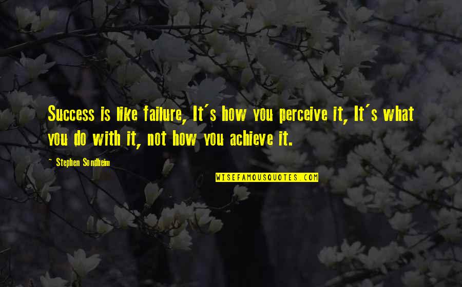 Mclellan Quotes By Stephen Sondheim: Success is like failure, It's how you perceive Mclellan Quotes By Stephen Sondheim: Success is like failure, It's how you perceive
