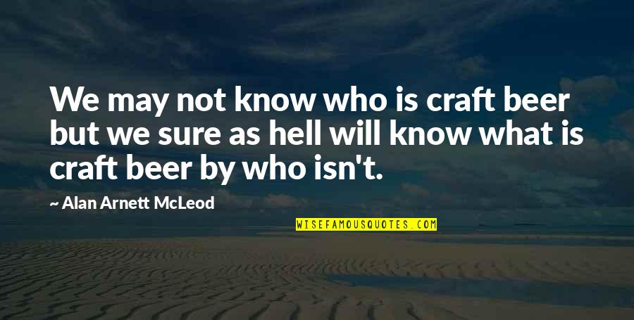 Mcleod Quotes By Alan Arnett McLeod: We may not know who is craft beer