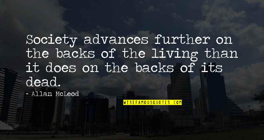Mcleod Quotes By Allan McLeod: Society advances further on the backs of the Mcleod Quotes By Allan McLeod: Society advances further on the backs of the
