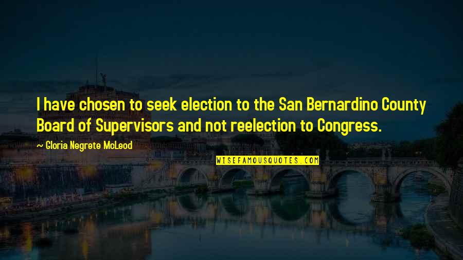 Mcleod Quotes By Gloria Negrete McLeod: I have chosen to seek election to the Mcleod Quotes By Gloria Negrete McLeod: I have chosen to seek election to the