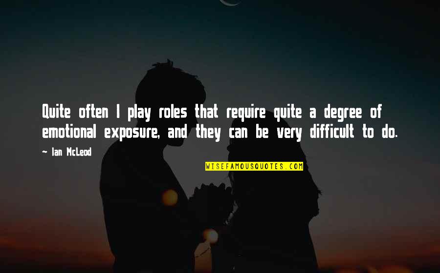 Mcleod Quotes By Ian McLeod: Quite often I play roles that require quite Mcleod Quotes By Ian McLeod: Quite often I play roles that require quite