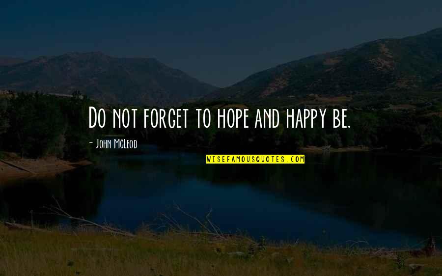 Mcleod Quotes By John McLeod: Do not forget to hope and happy be.