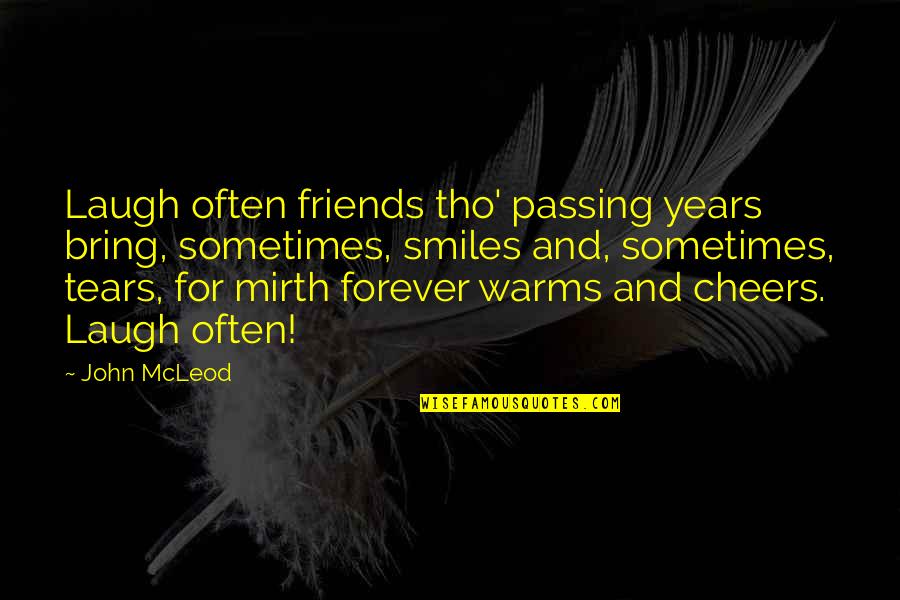 Mcleod Quotes By John McLeod: Laugh often friends tho' passing years bring, sometimes, Mcleod Quotes By John McLeod: Laugh often friends tho' passing years bring, sometimes,