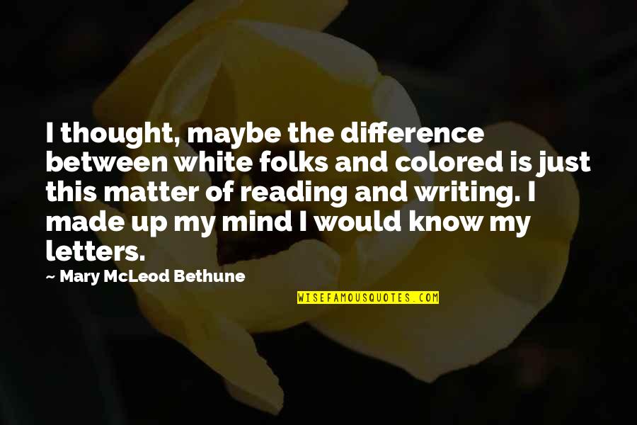Mcleod Quotes By Mary McLeod Bethune: I thought, maybe the difference between white folks Mcleod Quotes By Mary McLeod Bethune: I thought, maybe the difference between white folks